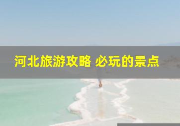 河北旅游攻略 必玩的景点